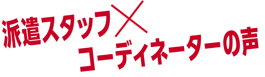 派遣スタッフ×コーディネーターの声